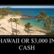 Last Chance to Win a Trip to Hawaii or $3000